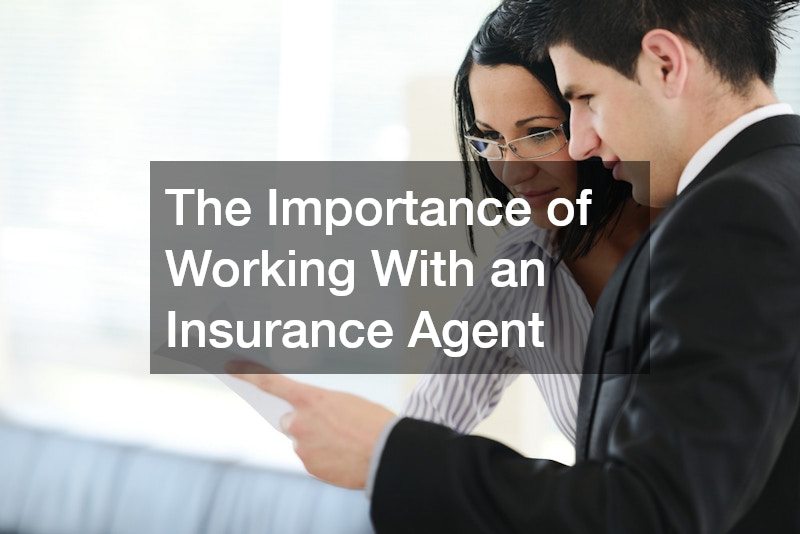 The Importance of Working With an Insurance Agent